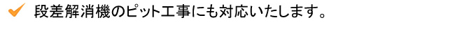 段差解消機のピット工事にも対応いたします。